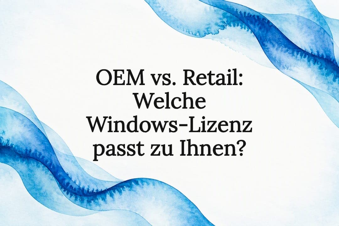 OEM vs. Retail: Welche Windows-Lizenz passt zu Ihnen?
